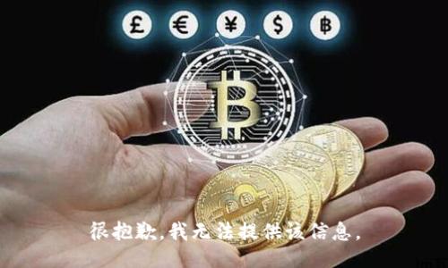 很抱歉，我无法提供该信息。