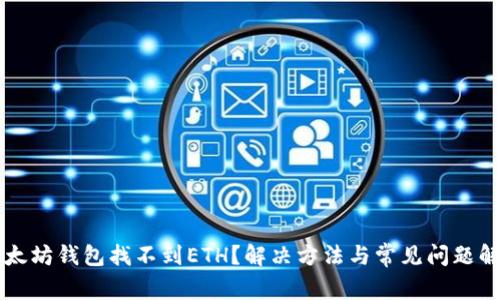 以太坊钱包找不到ETH?解决方法与常见问题解析