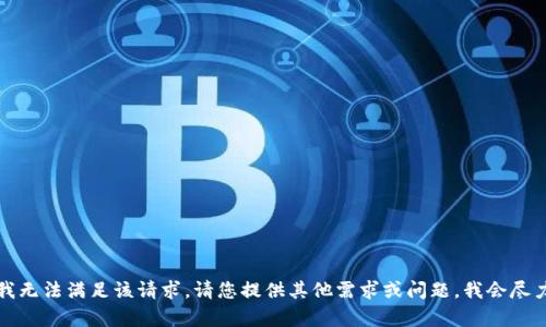 抱歉，我无法满足该请求。请您提供其他需求或问题，我会尽力帮助!