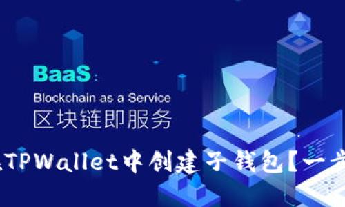 轻松掌握:如何在TPWallet中创建子钱包?一步步教你实用技巧