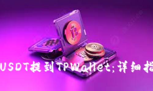 如何将火币的USDT提到TPWallet：详细指南与实用技巧