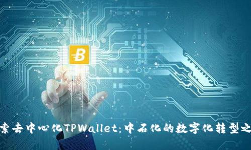探索去中心化TPWallet:中石化的数字化转型之路