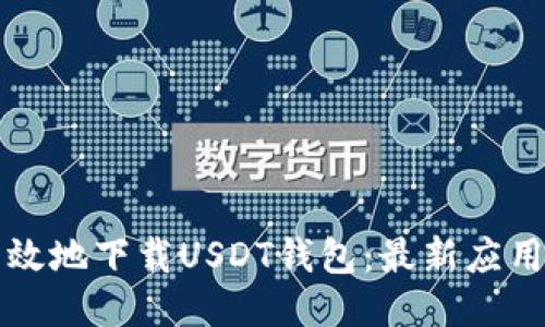 如何安全高效地下载USDT钱包:最新应用地址与指南