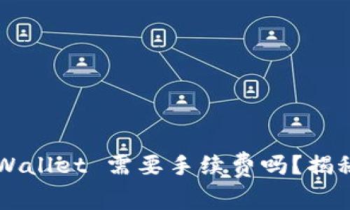 火币提币到 TP Wallet 需要手续费吗？揭秘提币费用的真相