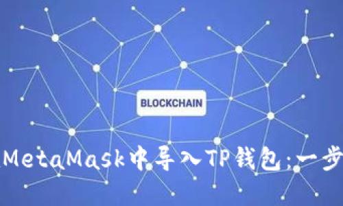 如何在MetaMask中导入TP钱包：一步步指南
