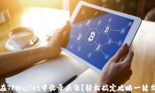 
如何在TPWallet中收录头像？轻松搞定攻略一键式操作