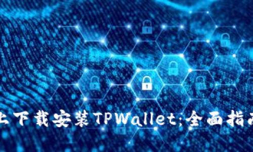 如何在电脑上下载安装TPWallet：全面指南与实用技巧