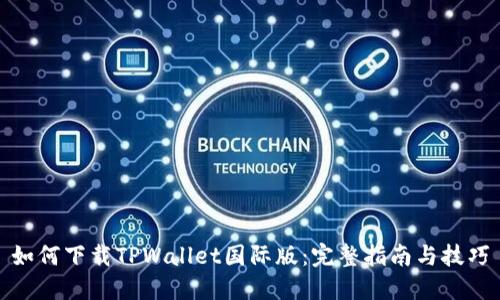 如何下载TPWallet国际版：完整指南与技巧