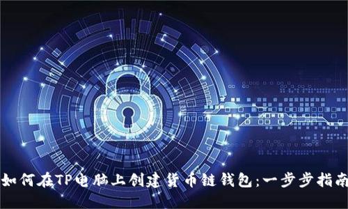 如何在TP电脑上创建货币链钱包：一步步指南