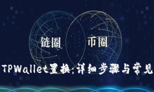 如何进行TPWallet置换：详细步骤与常见问题解答