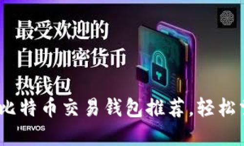 2023年国内最佳比特币交易钱包推荐,轻松掌握数字资产安全