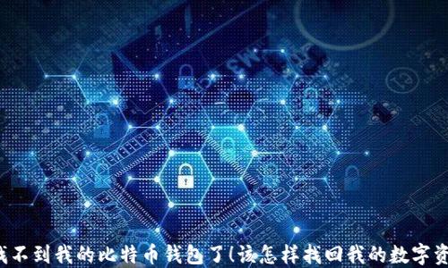 
我找不到我的比特币钱包了！该怎样找回我的数字资产？