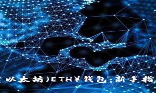 如何轻松创建以太坊（ETH）钱包：新手指南与实用技巧