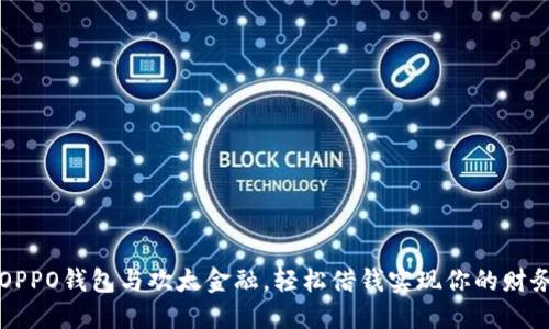 利用OPPO钱包与欢太金融,轻松借钱实现你的财务梦想