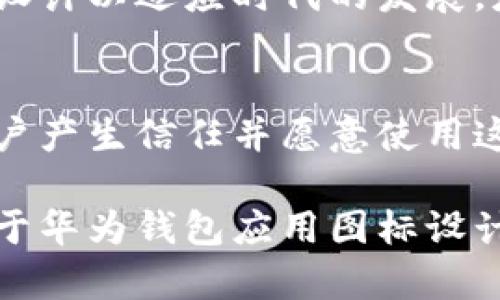 探索华为钱包应用图标的设计理念与实用价值

华为, 钱包应用, 图标设计, 移动支付, 用户体验/guanjianci

一、引言
在快速发展的数字时代，移动支付逐渐成为人们生活中不可或缺的一部分。作为众多支付工具中的一员，华为钱包不仅为用户提供了便捷的支付体验，还凭借其独特的图标设计，吸引了大量用户的关注。华为钱包的应用图标，作为品牌形象的重要组成部分，承载着科技与美学的结合，体现了华为对用户体验的重视。

二、华为钱包应用概述
华为钱包是一款集成了多种金融服务的手机应用，用户可以通过它完成支付、信用卡管理、票务查询等功能。随着科技的进步，用户对支付工具的需求愈加多样化，华为钱包应运而生，旨在为用户提供更便利的生活方式。

三、图标设计的意义
在移动应用中，图标不仅仅是一个简单的视觉符号，更是品牌和用户之间的重要桥梁。华为钱包的应用图标，在设计上采用了现代化的简约风格，旨在传达出高效、智能的品牌形象。一方面，它具备强烈的品牌识别度；另一方面，图标所展现的设计细节，也增强了用户对应用的好感与信任感。

四、图标设计元素解析
华为钱包的应用图标在颜色、形状和元素选择上都有其独特的考虑。通常，应用图标主要由以下几个方面构成：
ul
    listrong颜色选择：/strong 华为通常选择以简洁的配色方案来设计图标，通常以白色、橙色、和黑色为主色调，这与品牌形象中的科技感与亲和力相匹配。色彩的搭配既要吸引用户眼球，又不能过于复杂，确保其容易被识别。/li
    listrong形状构成：/strong 图标往往采用简洁的圆形或方形设计，柔和的边角使得图标在视觉上更具亲和力。这样的设计不仅有助于用户快速找到对应应用，也能在一定程度上提升用户的触碰体验。/li
    listrong符号元素：/strong 华为钱包的图标中可能包含与金融、支付相关的符号，如金币、信用卡或支付箭头等。这些元素通过图形化的方式，在瞬间传达出应用的功能。/li
/ul

五、用户体验与视觉传达
华为钱包应用图标的设计，不仅要符合品牌形象，还要满足用户的认知习惯。优秀的图标设计应具备清晰的视觉传达能力，能够让用户在第一时间内理解其功能。比如，当用户在手机上看到华为钱包的图标时，大脑可以迅速与Wallet（钱包）这一概念到一起，从而产生使用欲望。

六、图标与文化的关联性
图标包含的不止是视觉元素，背后常常还蕴含着文化和情感的寄托。华为作为一家以创新和用户体验为核心的科技公司，其图标设计充分考虑了中国消费者的文化背景。在许多文化中，钱包代表着财富、安全和繁荣，华为钱包的图标通过充满现代科技感的形象，将这些传统意义与现代科技完美结合，进而迎合了广大用户的心理预期。

七、图标在品牌传播中的作用
华为钱包的图标不仅是产品的代表，它还是品牌的重要传播工具。随着社交网络的兴起，用户在使用华为钱包的同时，也可能通过社交平台分享自己的支付体验。而在这个过程中，图标作为视觉的标识，起到了关键的传播作用。华为钱包独特的图标设计，使得它在社交媒体上的传播效果更加显著，能够更快抓住用户的注意力。

八、未来的发展方向
随着技术的不断进步，未来的移动支付将会越来越智能、便捷，这也对华为钱包的图标设计提出了新的挑战。如何在保持品牌辨识度的同时，不断创新图标设计以适应时代的发展，是华为未来需要思考的方向。在此过程中，用户的反馈以及市场的变化，将会成为设计团队的重要参考依据。

九、结语
华为钱包应用图标的设计，不仅仅是对视觉美学的追求，更是对用户体验的深度理解。理想的图标设计，能够在瞬间传递出品牌所代表的价值，进而促使用户产生信任并愿意使用这一产品。而华为钱包的图标，无疑做到了这一点。展望未来，随着科技的不断演变，相信华为钱包的设计会越来越成熟，为我们提供更便利的支付体验。

总之，华为钱包应用图标作为用户日常生活中重要的一部分，不仅为我们带来了便捷的支付体验，更成为了科技与艺术结合的结晶。希望通过本篇文章，对于华为钱包应用图标设计有了更为深入的理解与感悟，从而在体验移动支付的过程中，享受到更多的乐趣与便利。