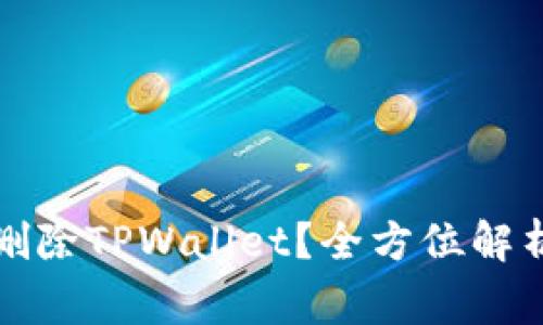 如何安全地删除TPWallet?全方位解析及注意事项