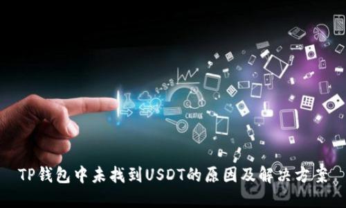 TP钱包中未找到USDT的原因及解决方案