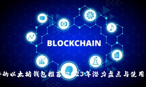 最好的以太坊钱包推荐:2023年潜力盘点与使用指南