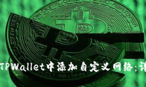 如何在TPWallet中添加自定义网络:详细指南