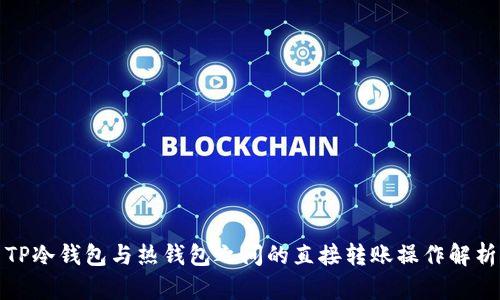 TP冷钱包与热钱包之间的直接转账操作解析