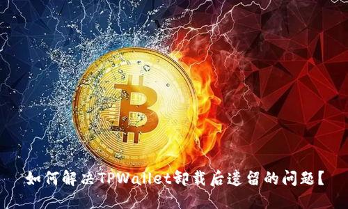 如何解决TPWallet卸载后遗留的问题?