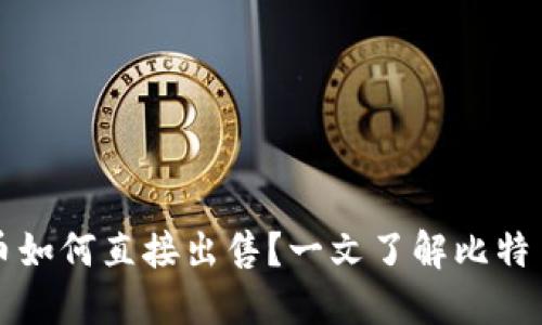 比特币钱包里的币如何直接出售?一文了解比特币交易的便捷方法