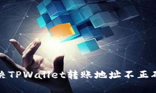 如何解决TPWallet转账地址不正确的问题