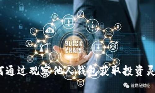 TPWallet:如何通过观察他人钱包获取投资灵感和市场趋势