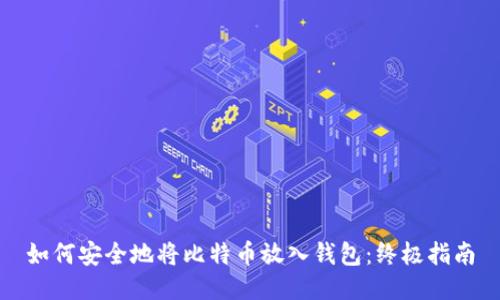 如何安全地将比特币放入钱包:终极指南