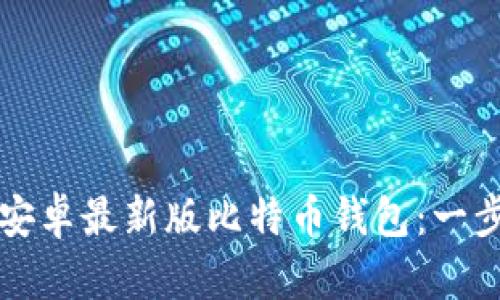 如何下载安卓最新版比特币钱包:一步一步指南