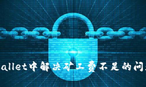 如何在TPWallet中解决矿工费不足的问题进行转账