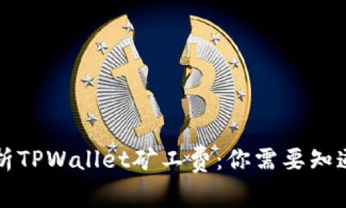 深入剖析TPWallet矿工费:你需要知道的一切