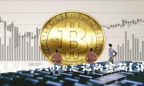 如何找回以太坊钱包keystore忘记的密码?详细指南与解决方案