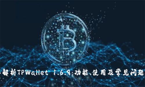 深入解析TPWallet 1.6.9:功能、使用及常见问题指南
