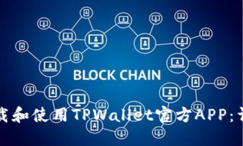 如何下载和使用TPWallet官方APP:详尽指南