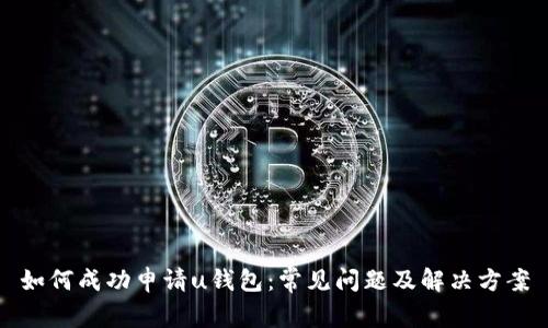 如何成功申请u钱包:常见问题及解决方案