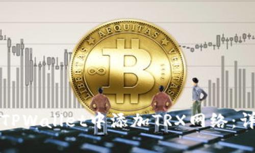 如何在TPWallet中添加TRX网络:详细指南