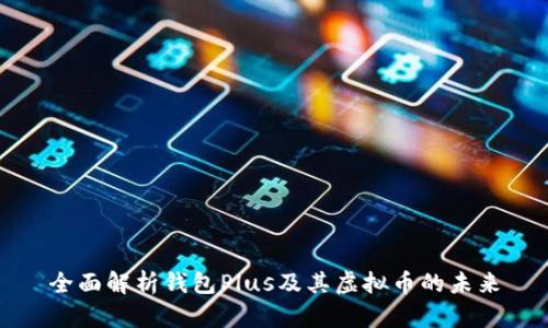 全面解析钱包Plus及其虚拟币的未来