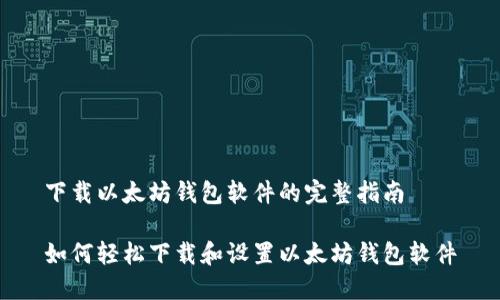 下载以太坊钱包软件的完整指南
如何轻松下载和设置以太坊钱包软件