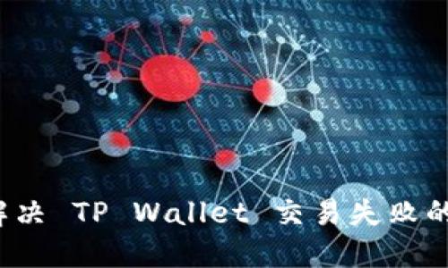 如何解决 TP Wallet 交易失败的问题?