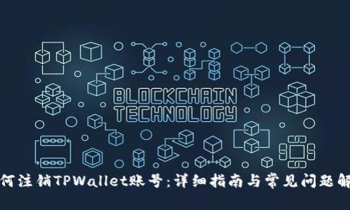如何注销TPWallet账号:详细指南与常见问题解答