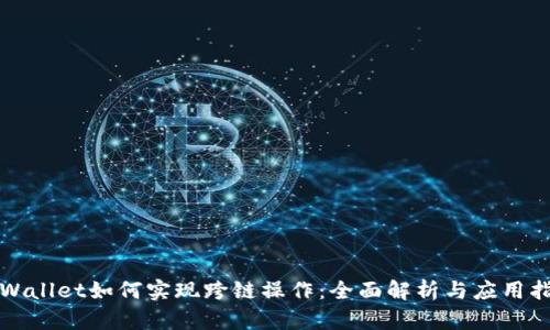 TPWallet如何实现跨链操作:全面解析与应用指南
