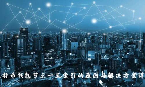 比特币钱包节点一直索引的原因与解决方案详解