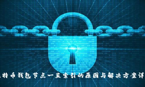 比特币钱包节点一直索引的原因与解决方案详解
