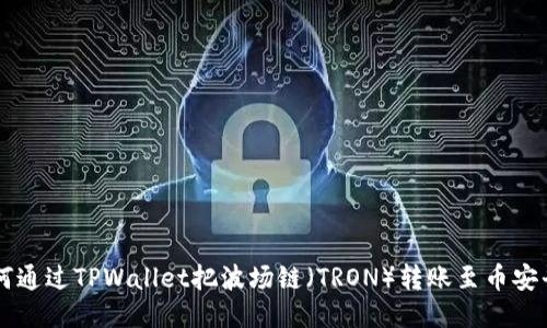 如何通过TPWallet把波场链(TRON)转账至币安平台