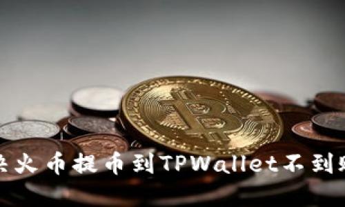 如何解决火币提币到TPWallet不到账的问题