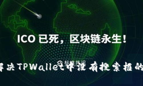 如何解决TPWallet中没有搜索框的问题?