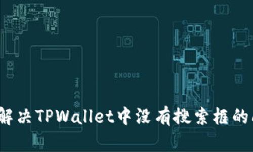 如何解决TPWallet中没有搜索框的问题?