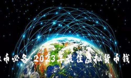 炒虚拟币必备:2023年最佳虚拟货币钱包推荐