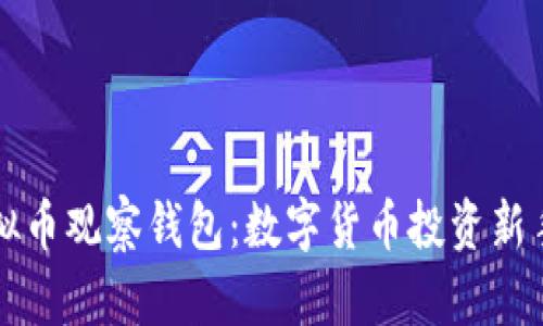 深入探索虚拟币观察钱包:数字货币投资新手的必备工具